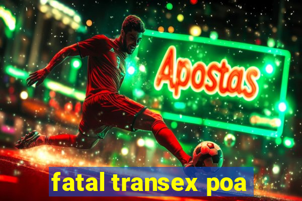 fatal transex poa